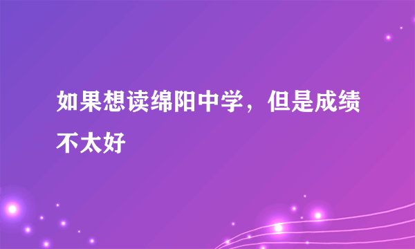 如果想读绵阳中学，但是成绩不太好