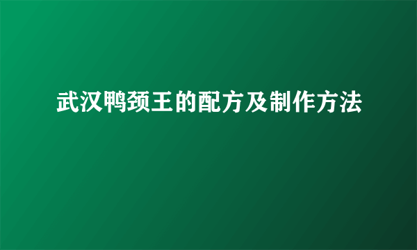 武汉鸭颈王的配方及制作方法