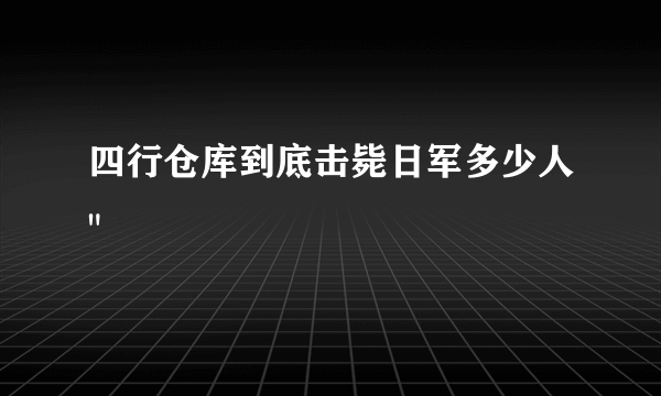 四行仓库到底击毙日军多少人