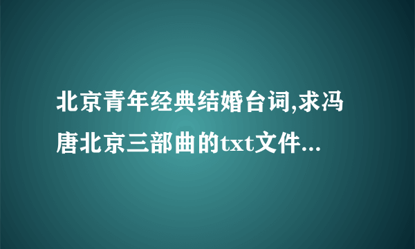 北京青年经典结婚台词,求冯唐北京三部曲的txt文件 50分