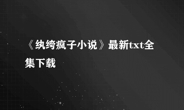 《纨绔疯子小说》最新txt全集下载