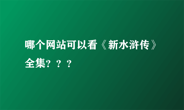 哪个网站可以看《新水浒传》全集？？？