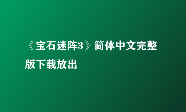 《宝石迷阵3》简体中文完整版下载放出