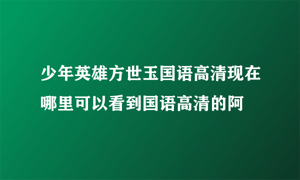 少年英雄方世玉国语高清现在哪里可以看到国语高清的阿