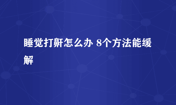 睡觉打鼾怎么办 8个方法能缓解