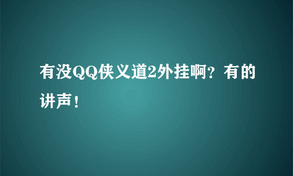 有没QQ侠义道2外挂啊？有的讲声！