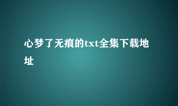 心梦了无痕的txt全集下载地址