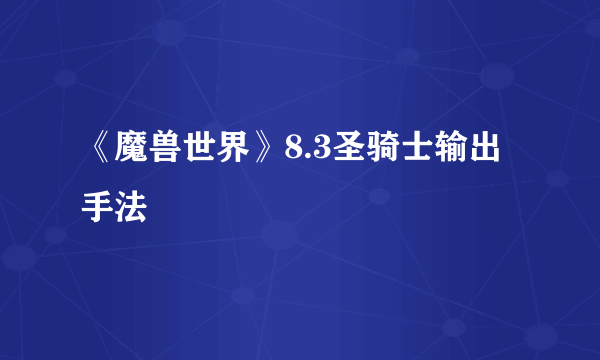 《魔兽世界》8.3圣骑士输出手法