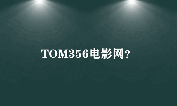 TOM356电影网？