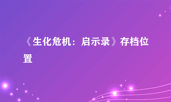 《生化危机：启示录》存档位置