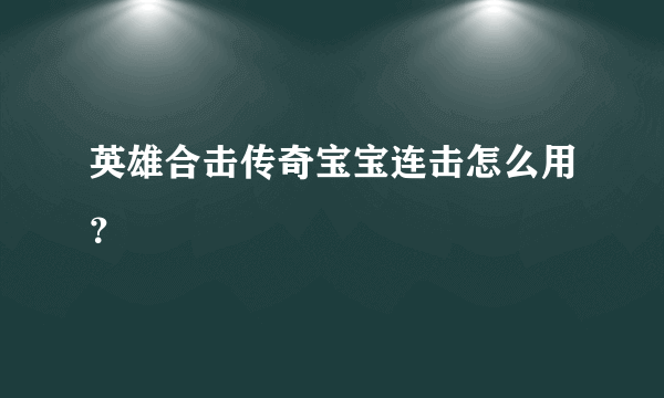 英雄合击传奇宝宝连击怎么用？