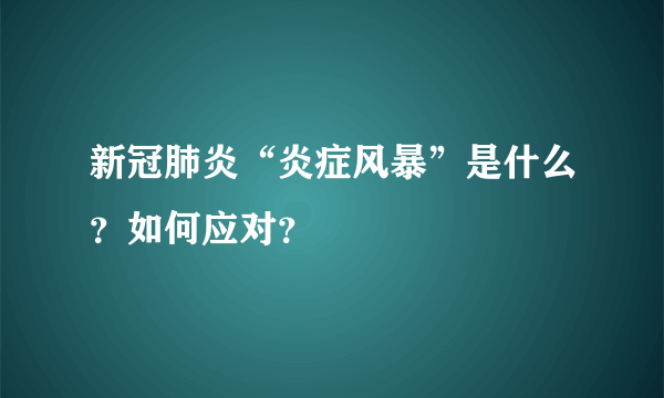 新冠肺炎“炎症风暴”是什么？如何应对？ 