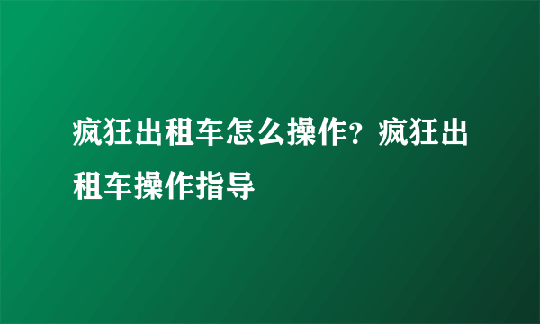 疯狂出租车怎么操作？疯狂出租车操作指导