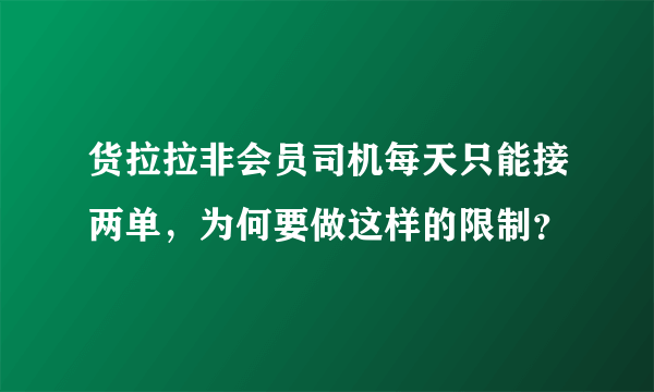 货拉拉非会员司机每天只能接两单，为何要做这样的限制？