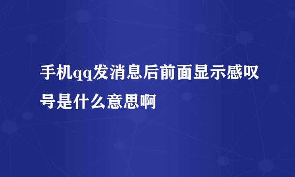 手机qq发消息后前面显示感叹号是什么意思啊