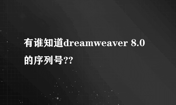 有谁知道dreamweaver 8.0的序列号??