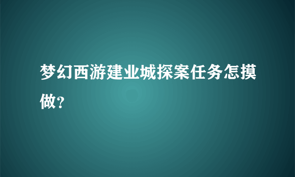 梦幻西游建业城探案任务怎摸做？