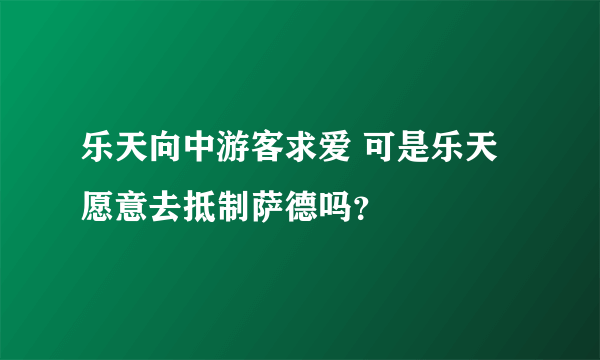 乐天向中游客求爱 可是乐天愿意去抵制萨德吗？