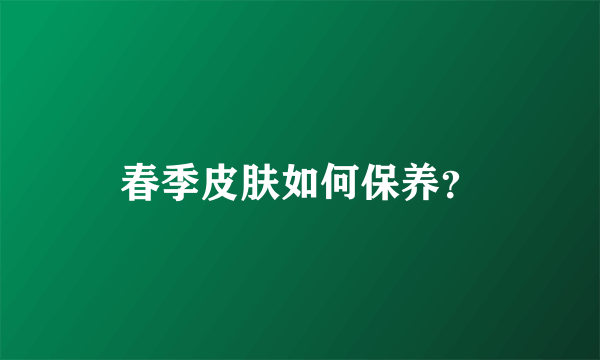 春季皮肤如何保养？