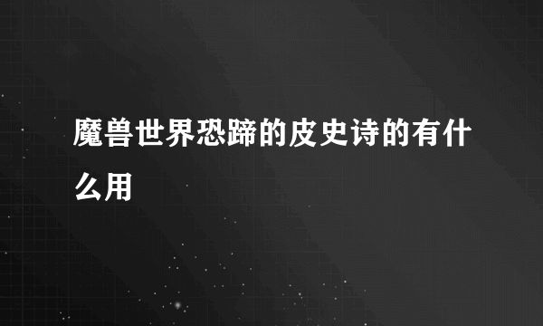 魔兽世界恐蹄的皮史诗的有什么用