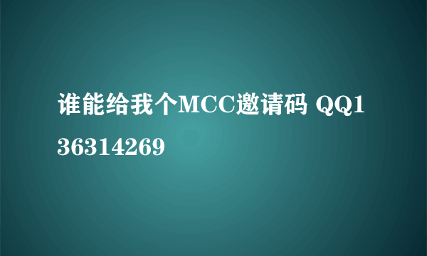 谁能给我个MCC邀请码 QQ136314269