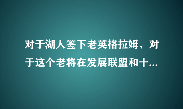 对于湖人签下老英格拉姆，对于这个老将在发展联盟和十天短合同的差距有多少？