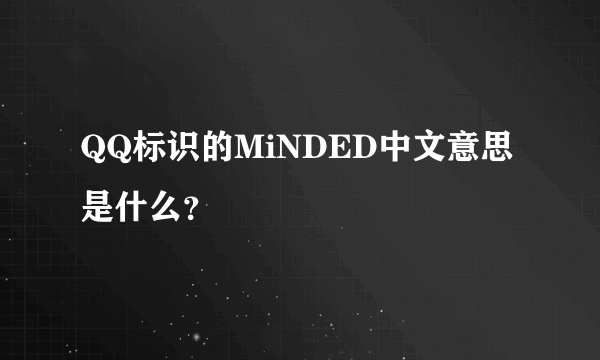 QQ标识的MiNDED中文意思是什么？