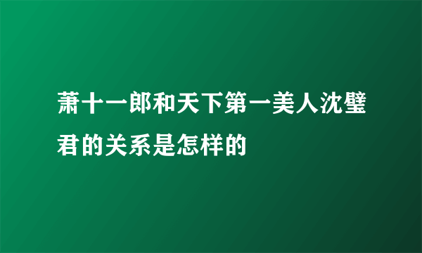 萧十一郎和天下第一美人沈璧君的关系是怎样的