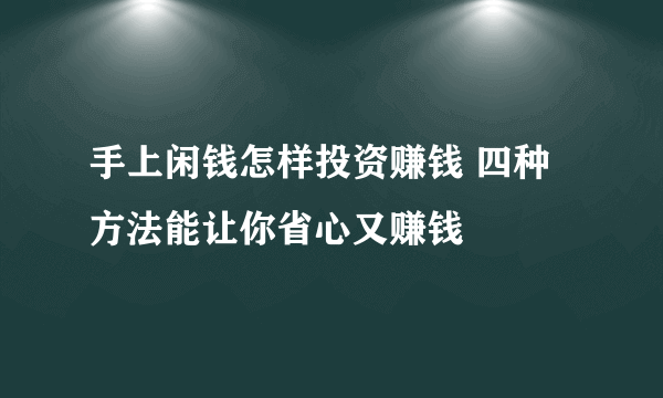 手上闲钱怎样投资赚钱 四种方法能让你省心又赚钱