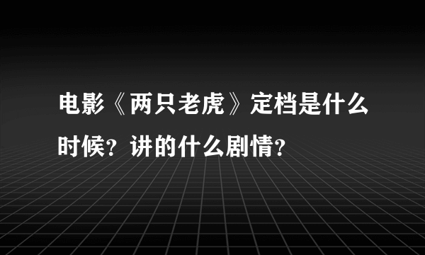 电影《两只老虎》定档是什么时候？讲的什么剧情？