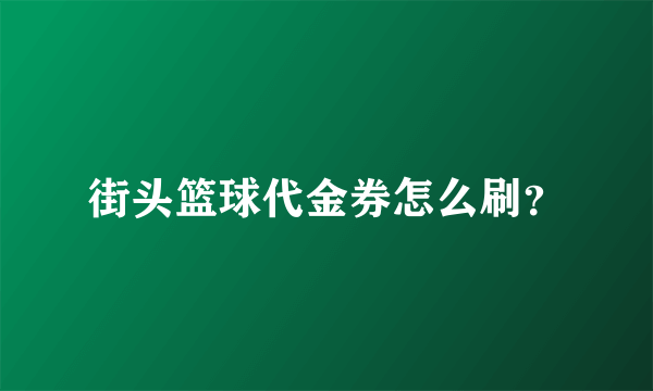 街头篮球代金券怎么刷？