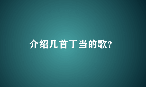 介绍几首丁当的歌？