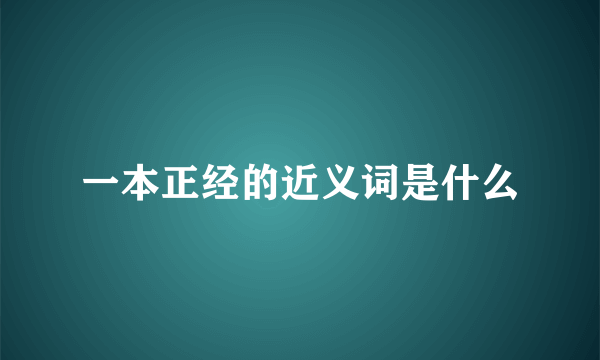 一本正经的近义词是什么