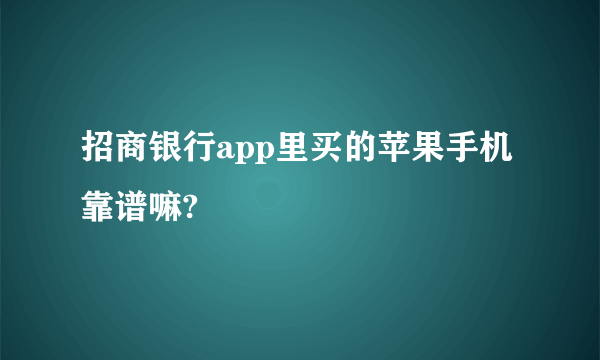 招商银行app里买的苹果手机靠谱嘛?