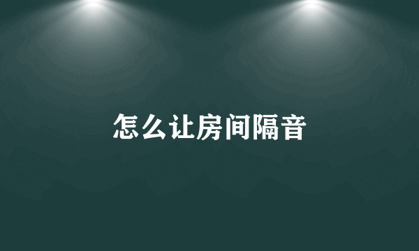 怎么让房间隔音