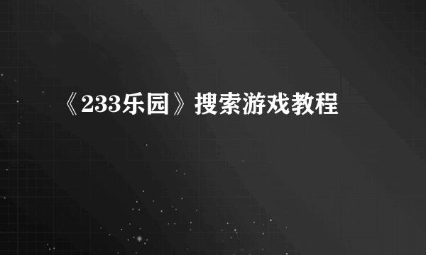 《233乐园》搜索游戏教程