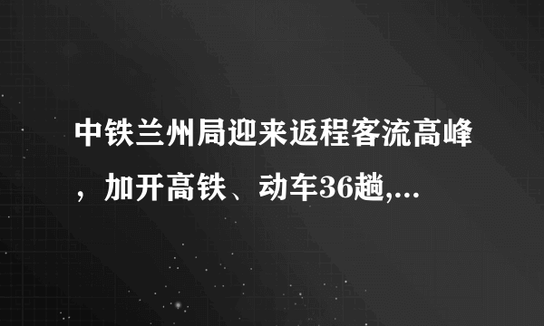 中铁兰州局迎来返程客流高峰，加开高铁、动车36趟, 你怎么看？