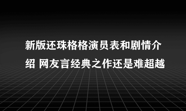 新版还珠格格演员表和剧情介绍 网友言经典之作还是难超越