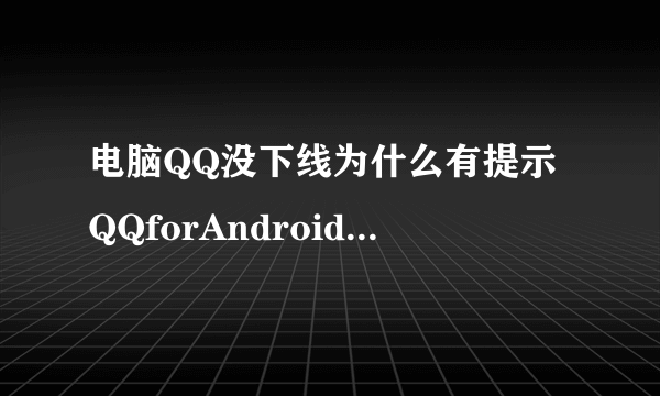 电脑QQ没下线为什么有提示QQforAndroid下线是什么意思？