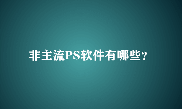 非主流PS软件有哪些？