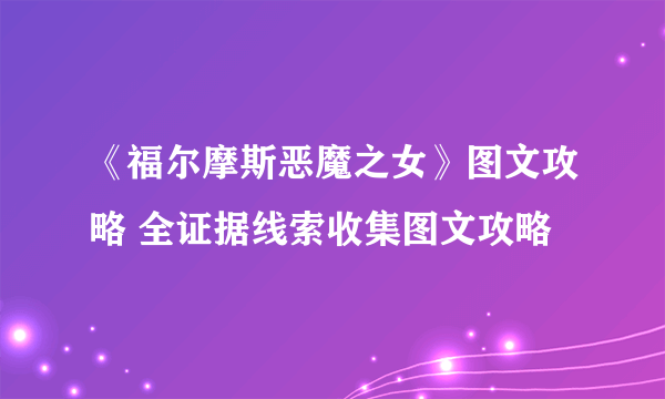 《福尔摩斯恶魔之女》图文攻略 全证据线索收集图文攻略