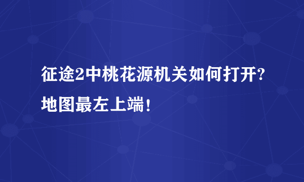 征途2中桃花源机关如何打开?地图最左上端！