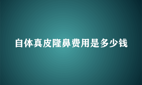 自体真皮隆鼻费用是多少钱