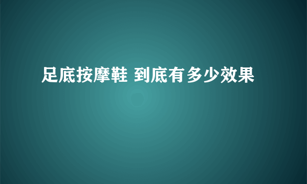 足底按摩鞋 到底有多少效果