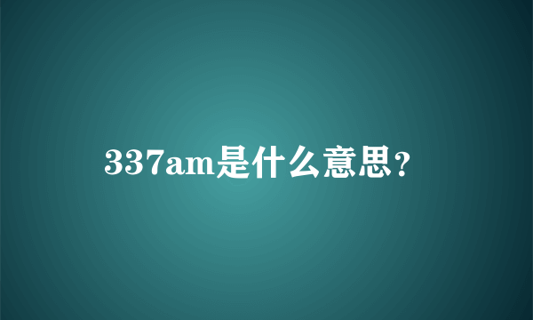 337am是什么意思？