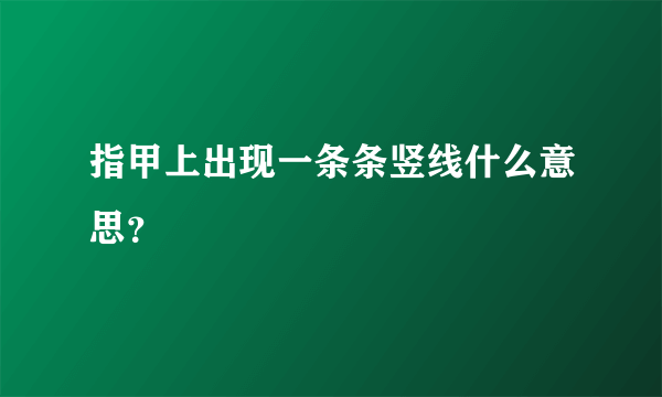 指甲上出现一条条竖线什么意思？