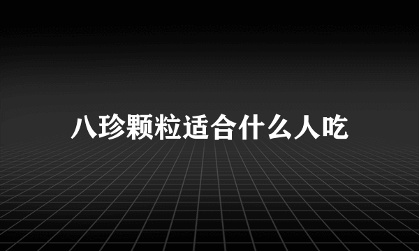 八珍颗粒适合什么人吃