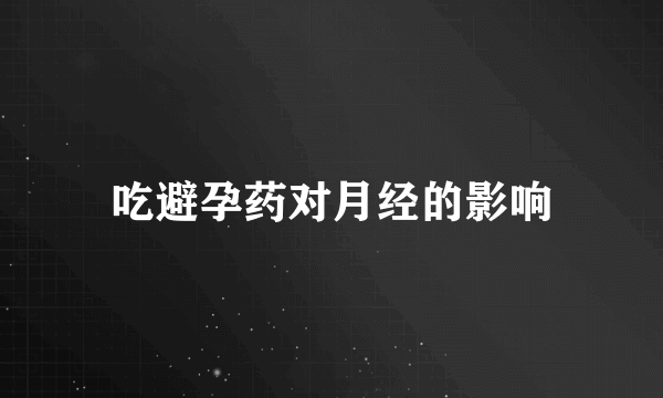 吃避孕药对月经的影响