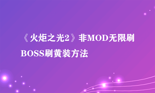 《火炬之光2》非MOD无限刷BOSS刷黄装方法