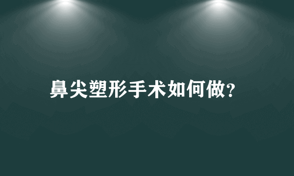 鼻尖塑形手术如何做？